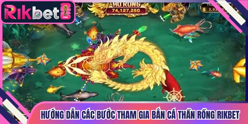 Hướng dẫn chi tiết các bước tham gia bắn cá thần rồng Rikbet