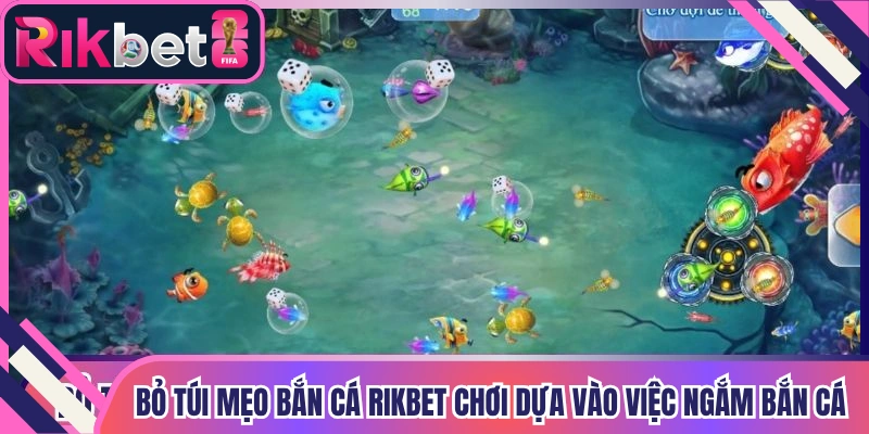Bỏ túi mẹo bắn cá Rikbet chơi dựa vào việc ngắm bắn cá