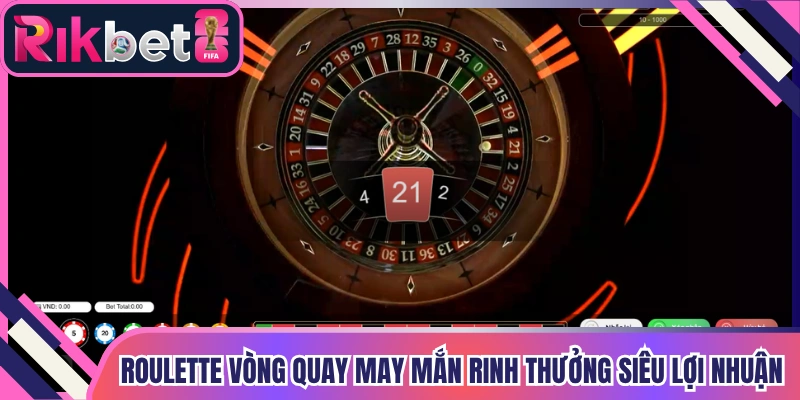 Roulette vòng quay may mắn rinh thưởng siêu lợi nhuận