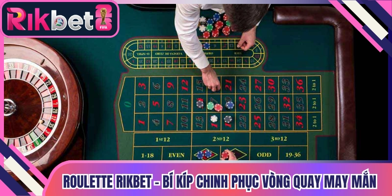 Roulette Rikbet - Bí Kíp Chinh Phục Vòng Quay May Mắn