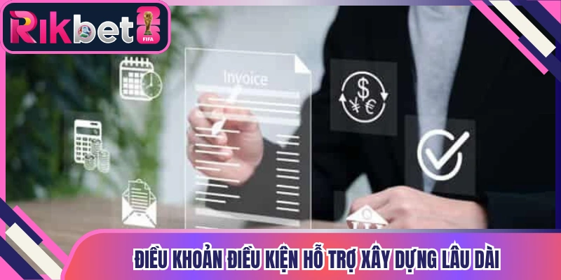 Điều khoản điều kiện rõ ràng hỗ trợ xây dựng quan hệ lâu dài