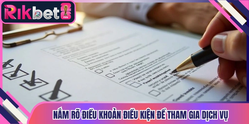 Nắm rõ điều khoản điều kiện để tham gia dịch vụ thuận lợi