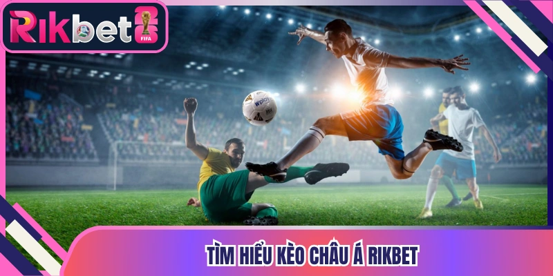 Tìm hiểu kèo Châu Á Rikbet