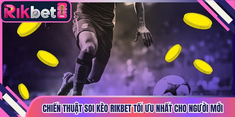 Chiến thuật soi kèo Rikbet tối ưu nhất cho người mới