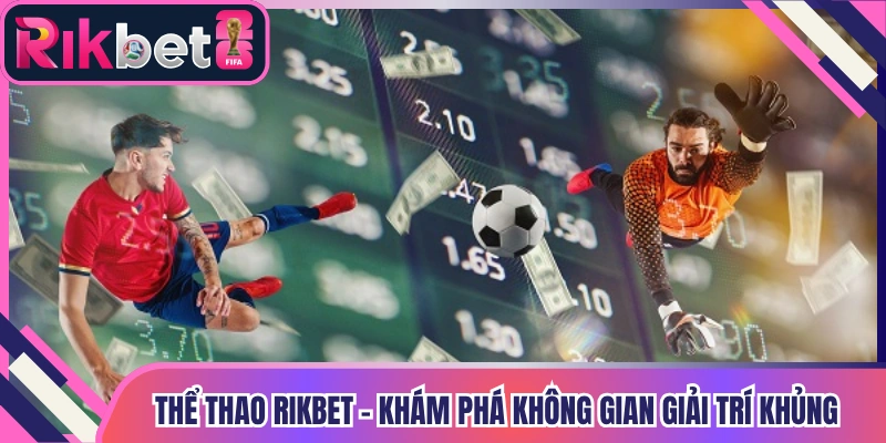 Thể Thao Rikbet - Khám Phá Không Gian Giải Trí Khủng