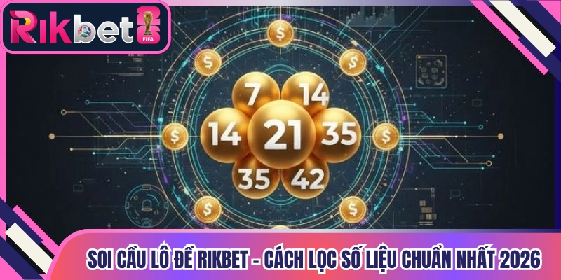 Soi Cầu Lô Đề Rikbet - Cách Lọc Số Liệu Chuẩn Nhất 2026