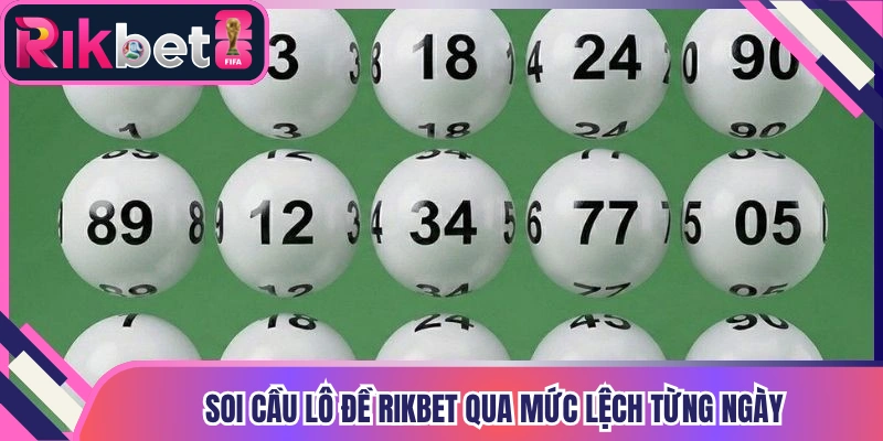Soi cầu lô đề Rikbet qua mức lệch từng ngày