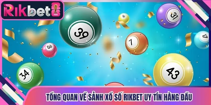 Tổng quan về sảnh xổ số Rikbet uy tín hàng đầu