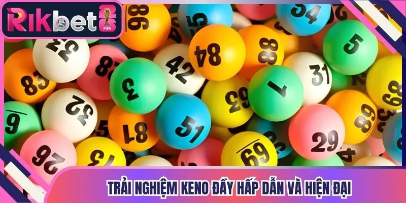 Trải nghiệm Keno đầy hấp dẫn và hiện đại